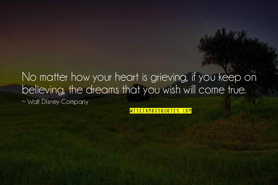 Dreams Will Come True Quotes By Walt Disney Company: No matter how your heart is grieving, if