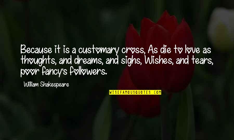 Dreams William Shakespeare Quotes By William Shakespeare: Because it is a customary cross, As die Dreams William Shakespeare Quotes By William Shakespeare: Because it is a customary cross, As die