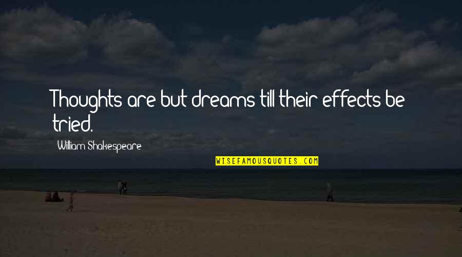 Dreams William Shakespeare Quotes By William Shakespeare: Thoughts are but dreams till their effects be
