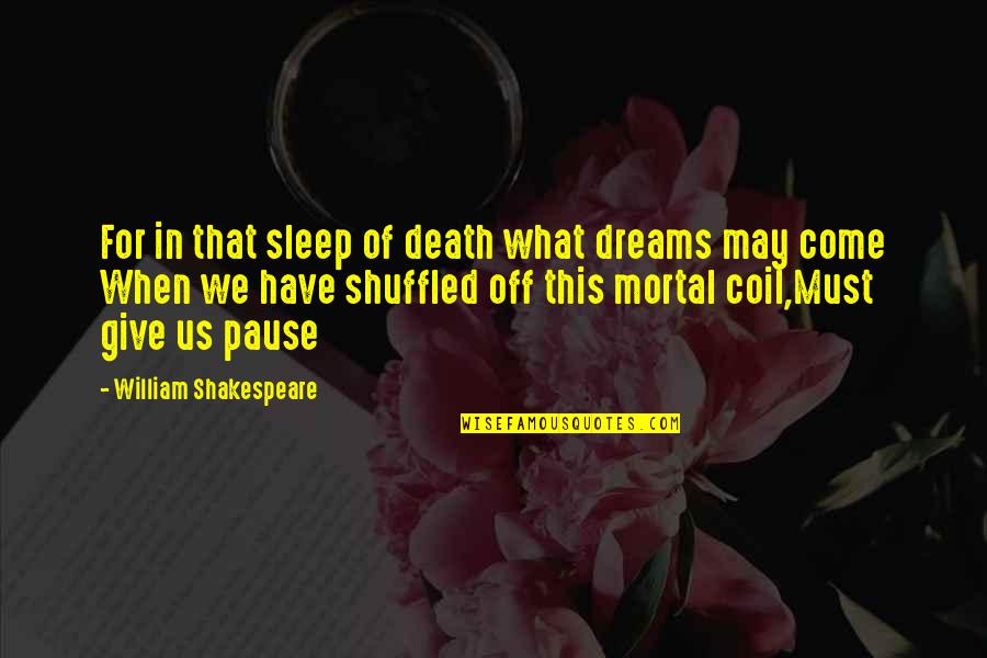 Dreams William Shakespeare Quotes By William Shakespeare: For in that sleep of death what dreams