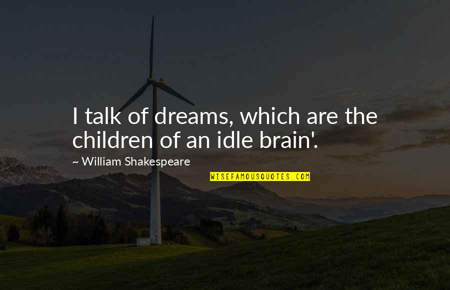 Dreams William Shakespeare Quotes By William Shakespeare: I talk of dreams, which are the children