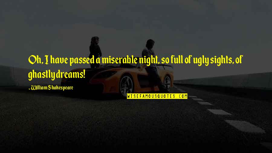 Dreams William Shakespeare Quotes By William Shakespeare: Oh, I have passed a miserable night, so