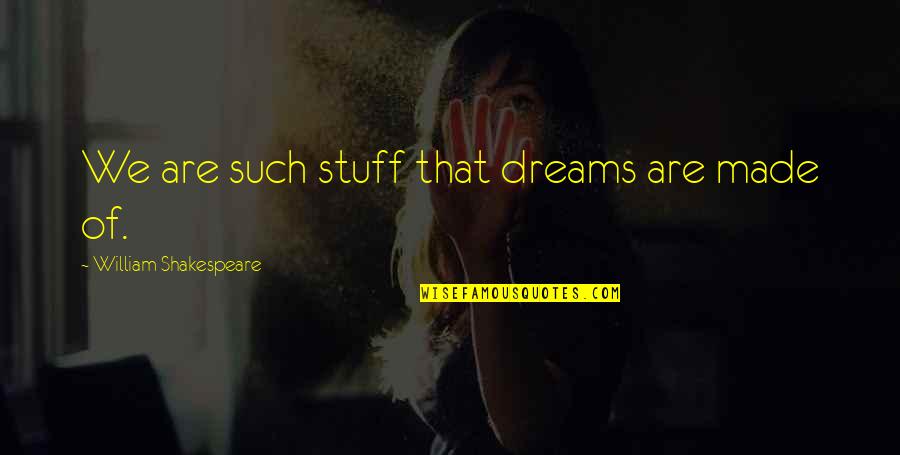Dreams William Shakespeare Quotes By William Shakespeare: We are such stuff that dreams are made