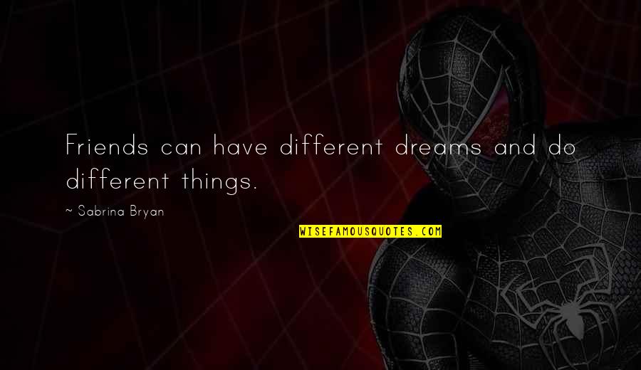 Dreams With Friends Quotes By Sabrina Bryan: Friends can have different dreams and do different
