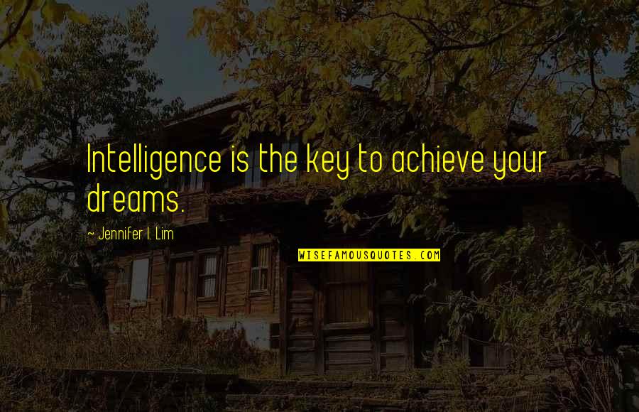 Dreams Without Goals Quotes By Jennifer I. Lim: Intelligence is the key to achieve your dreams.