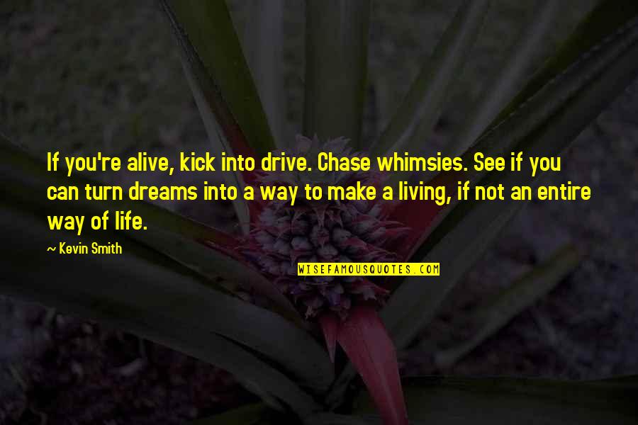 Dreams Without Goals Quotes By Kevin Smith: If you're alive, kick into drive. Chase whimsies.