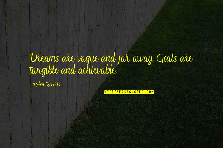 Dreams Without Goals Quotes By Robin Roberts: Dreams are vague and far away. Goals are