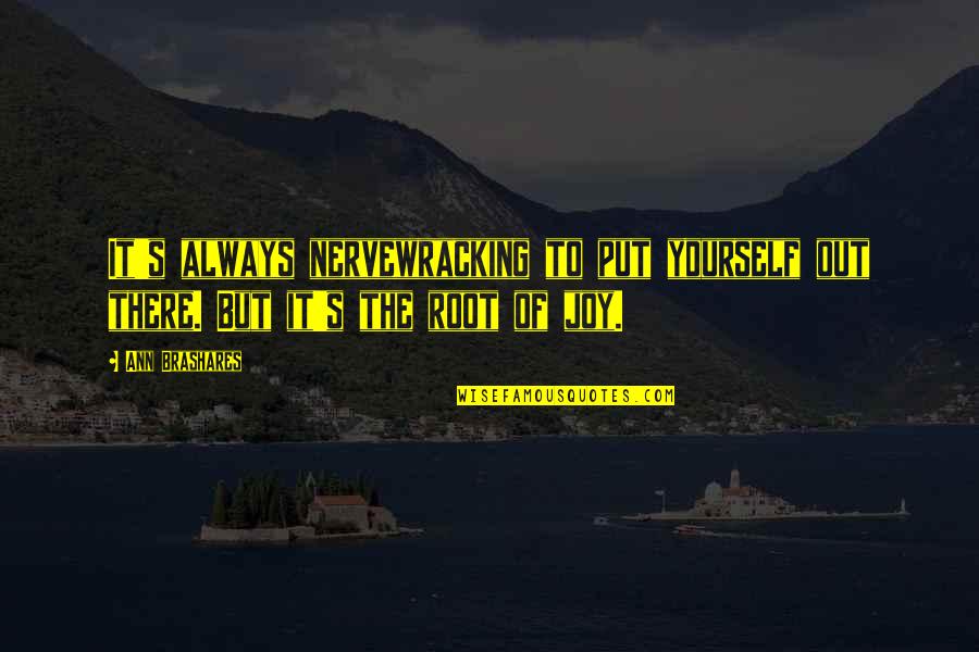 Dreams Worth More Than Money Quotes By Ann Brashares: It's always nervewracking to put yourself out there.