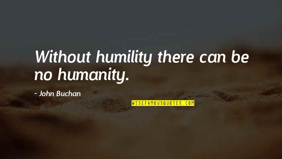 Dreams Worth More Than Money Quotes By John Buchan: Without humility there can be no humanity.
