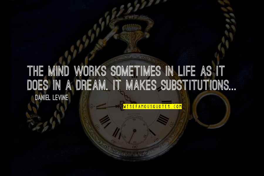 Dreamscenes Quotes By Daniel Levine: The mind works sometimes in life as it