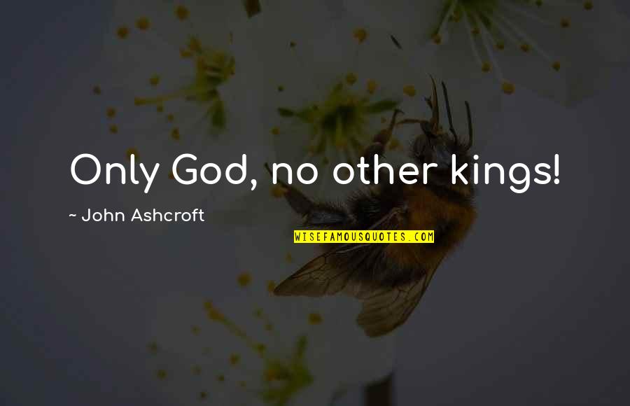 Dreamseller Book Quotes By John Ashcroft: Only God, no other kings!