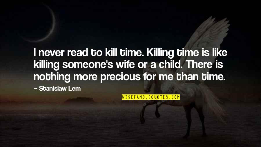 Dreamseller Quotes By Stanislaw Lem: I never read to kill time. Killing time