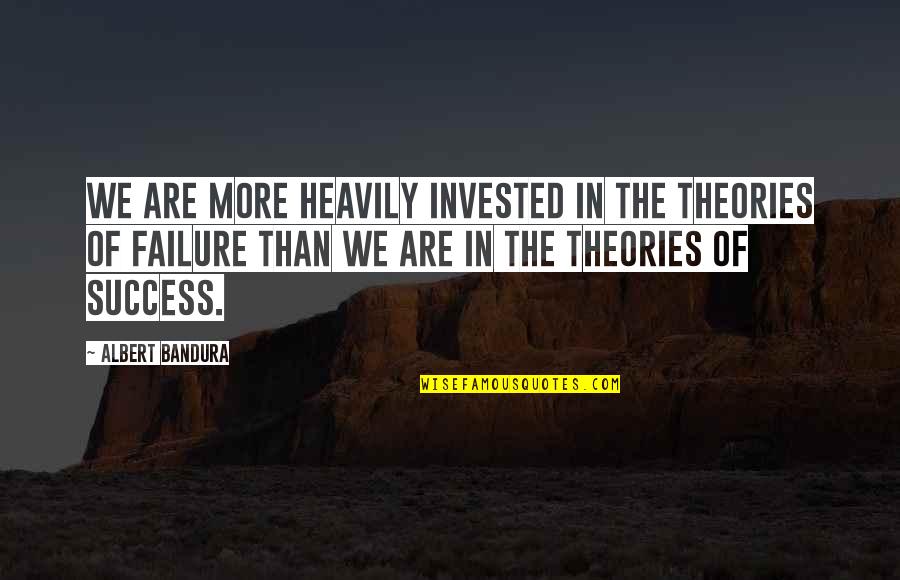 Dreamsing Quotes By Albert Bandura: We are more heavily invested in the theories