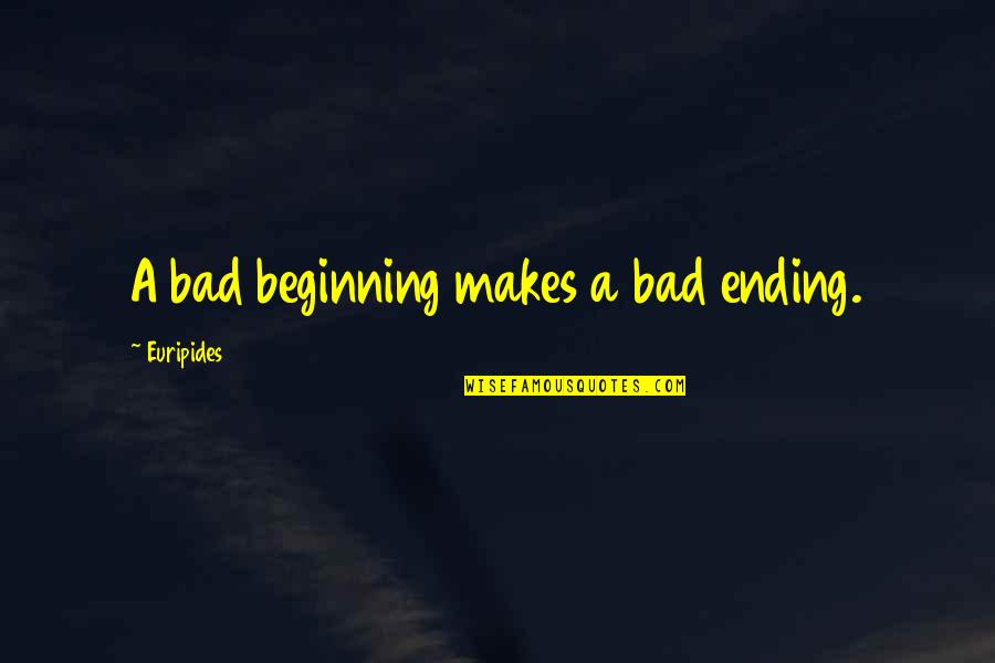 Dreamsing Quotes By Euripides: A bad beginning makes a bad ending.