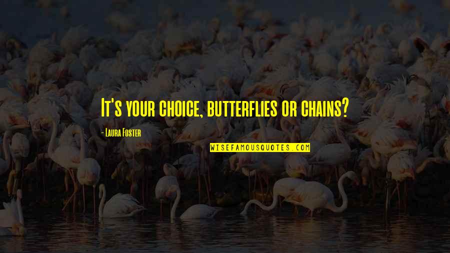 Dreamsing Quotes By Laura Foster: It's your choice, butterflies or chains?