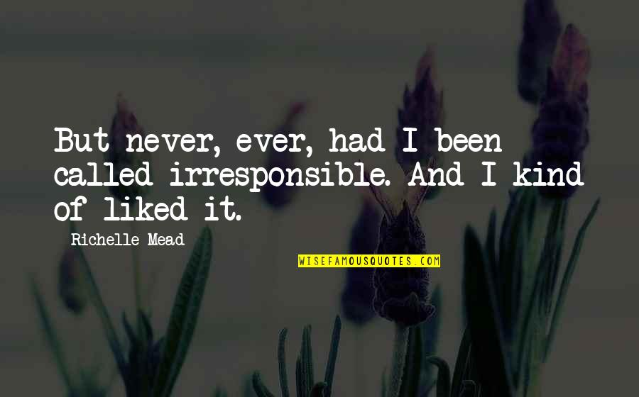 Dreamsing Quotes By Richelle Mead: But never, ever, had I been called irresponsible.
