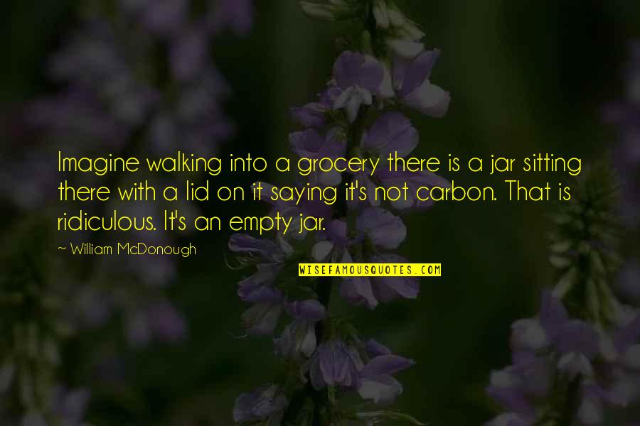 Dreamsing Quotes By William McDonough: Imagine walking into a grocery there is a