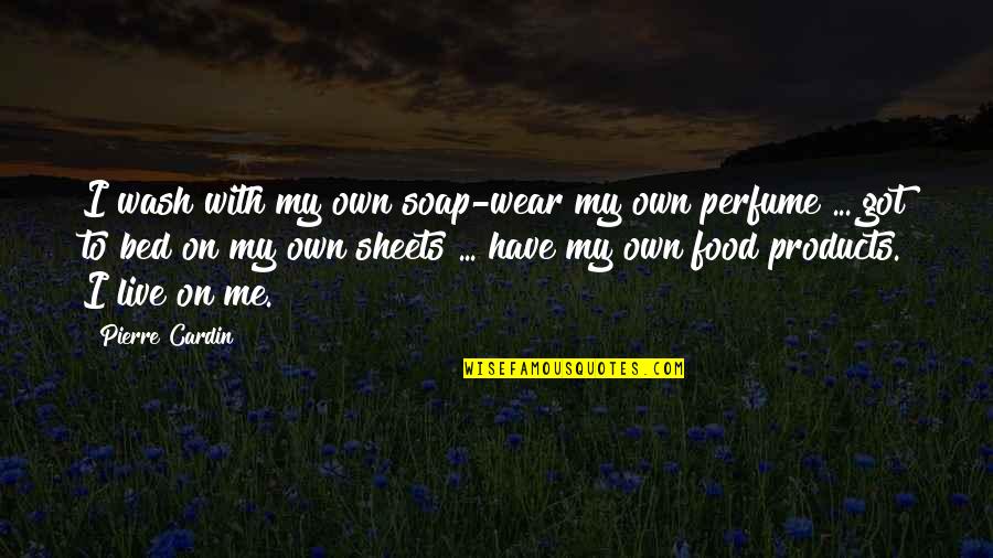 Dreamsongs Quotes By Pierre Cardin: I wash with my own soap-wear my own