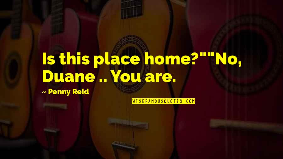 Dreamsongs Volume Quotes By Penny Reid: Is this place home?""No, Duane .. You are. Dreamsongs Volume Quotes By Penny Reid: Is this place home?""No, Duane .. You are.