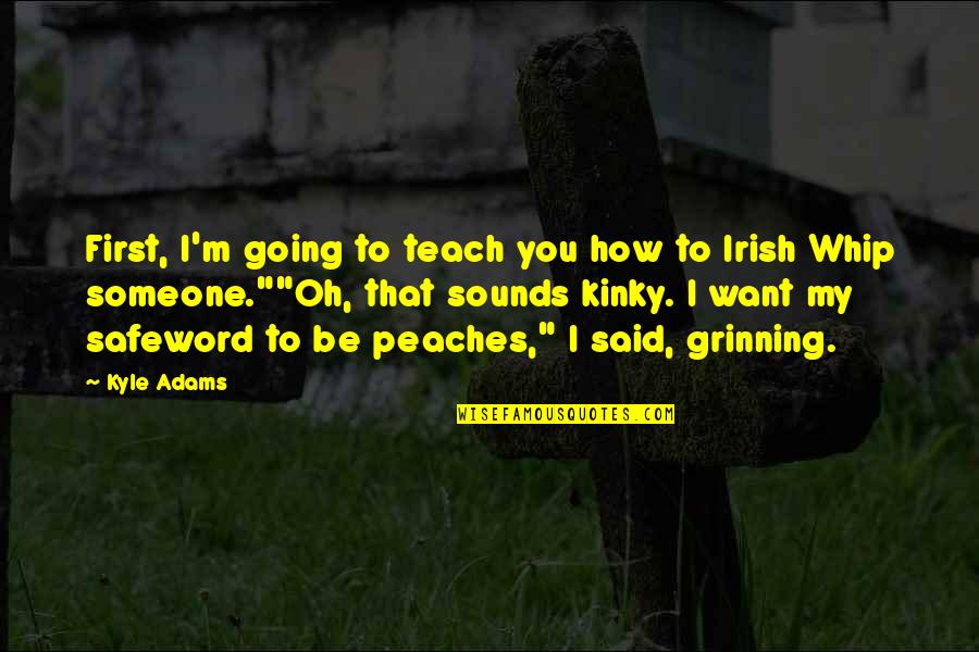 Dreamspinner Press Quotes By Kyle Adams: First, I'm going to teach you how to