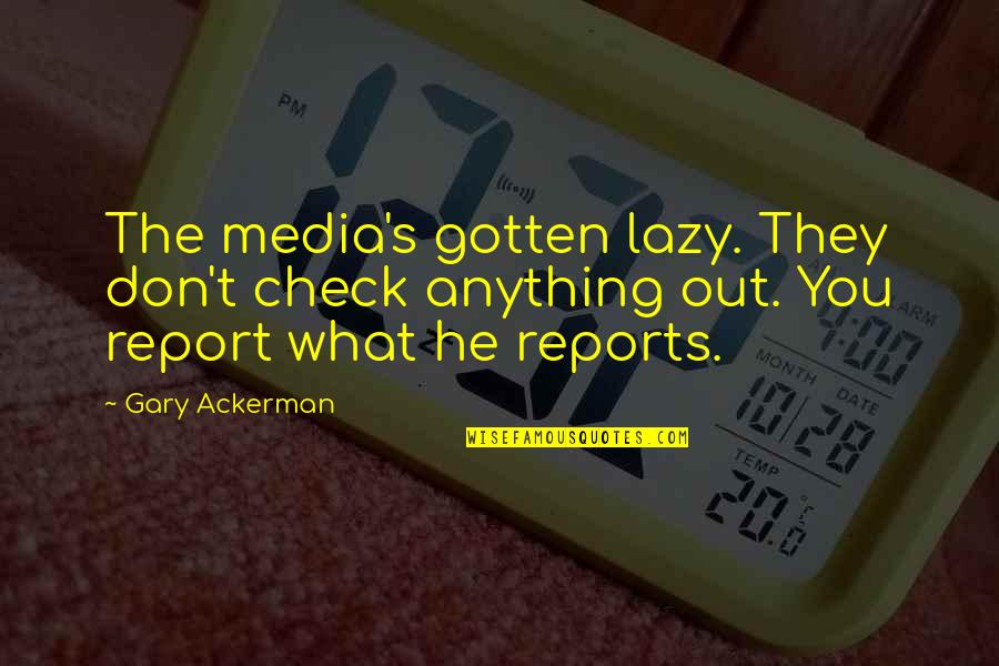 Dreamss Quotes By Gary Ackerman: The media's gotten lazy. They don't check anything