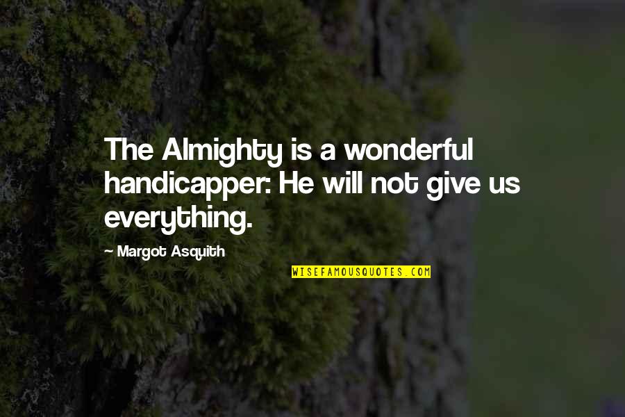 Dreamt I Was Awake Quotes By Margot Asquith: The Almighty is a wonderful handicapper: He will