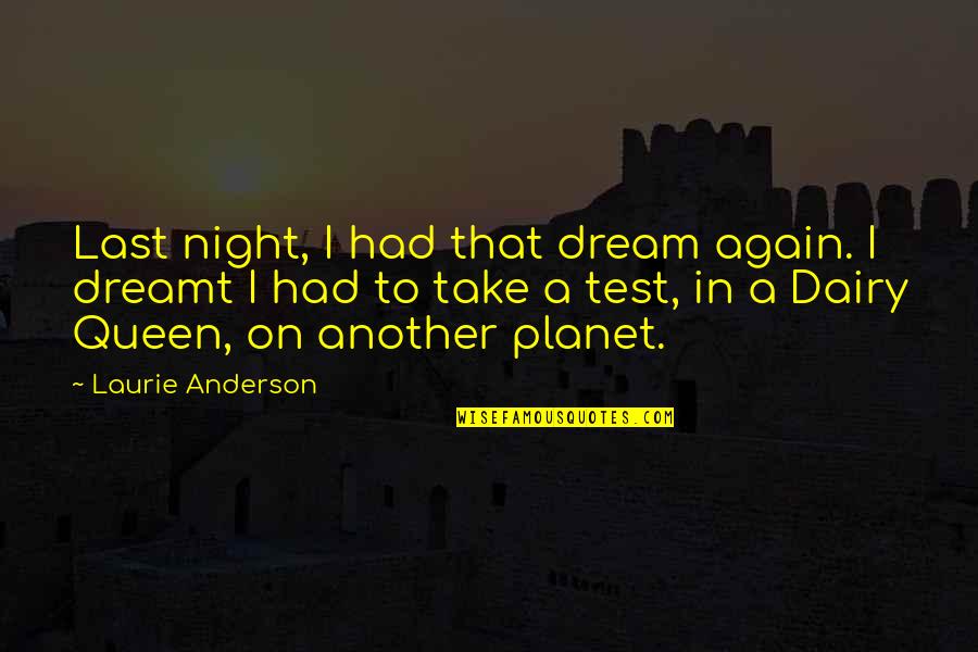 Dreamt Of You Last Night Quotes By Laurie Anderson: Last night, I had that dream again. I