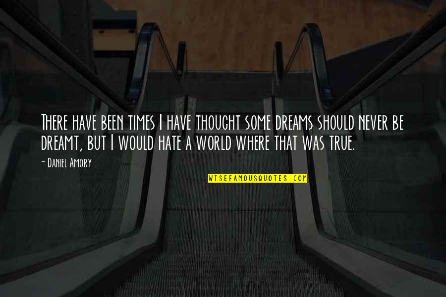 Dreamt Quotes By Daniel Amory: There have been times I have thought some Dreamt Quotes By Daniel Amory: There have been times I have thought some