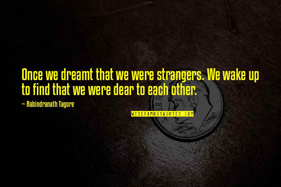 Dreamt Quotes By Rabindranath Tagore: Once we dreamt that we were strangers. We Dreamt Quotes By Rabindranath Tagore: Once we dreamt that we were strangers. We