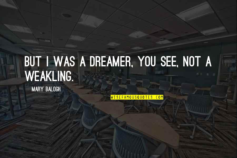 Dreamt Someone Quotes By Mary Balogh: But I was a dreamer, you see, not