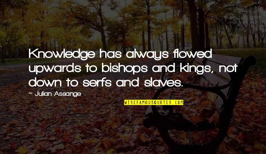 Dreamtime Daryl Quotes By Julian Assange: Knowledge has always flowed upwards to bishops and Dreamtime Daryl Quotes By Julian Assange: Knowledge has always flowed upwards to bishops and