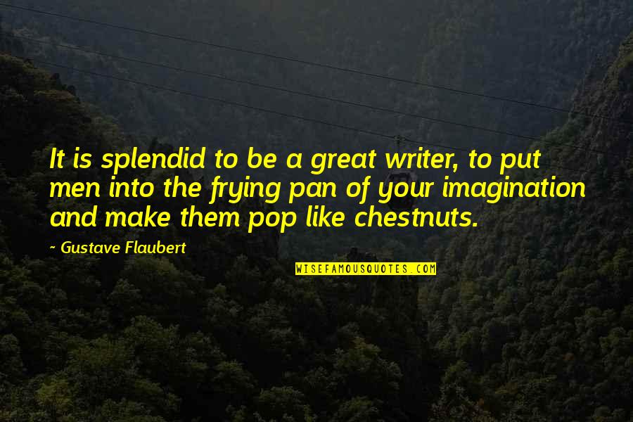 Dreamtime Story Quotes By Gustave Flaubert: It is splendid to be a great writer,