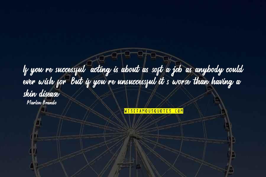 Dreamwalker Classic Wow Quotes By Marlon Brando: If you're successful, acting is about as soft