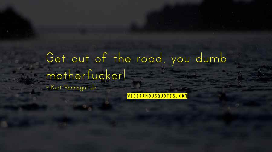 Dreamworks Movie Quotes By Kurt Vonnegut Jr.: Get out of the road, you dumb motherfucker!