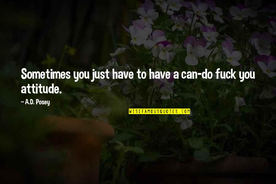 Dreamworld And Reality Quotes By A.D. Posey: Sometimes you just have to have a can-do