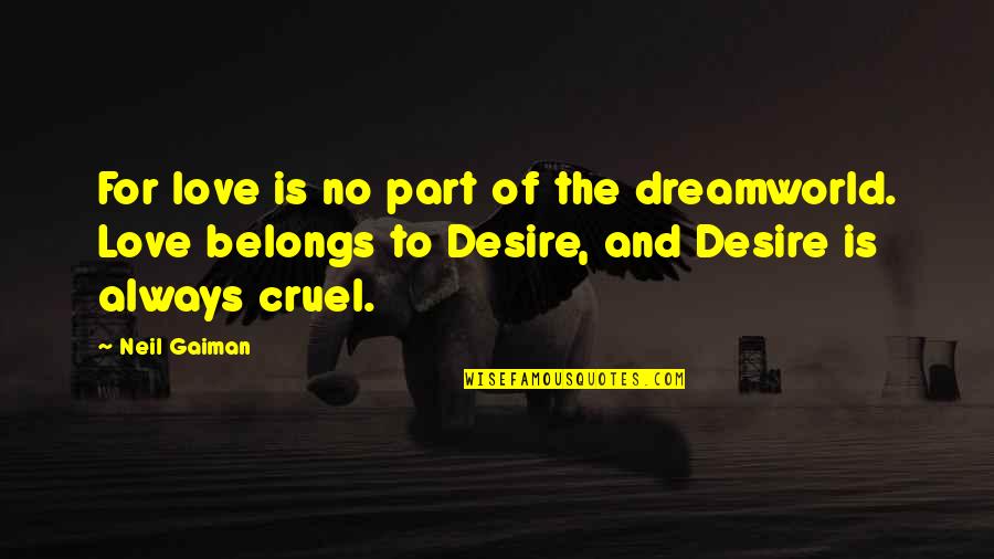 Dreamworld Quotes By Neil Gaiman: For love is no part of the dreamworld. Dreamworld Quotes By Neil Gaiman: For love is no part of the dreamworld.