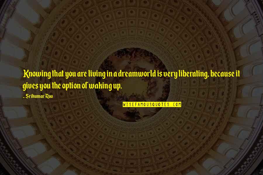 Dreamworld Quotes By Srikumar Rao: Knowing that you are living in a dreamworld Dreamworld Quotes By Srikumar Rao: Knowing that you are living in a dreamworld