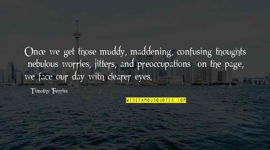 Dreamy Sky Quotes By Timothy Ferriss: Once we get those muddy, maddening, confusing thoughts Dreamy Sky Quotes By Timothy Ferriss: Once we get those muddy, maddening, confusing thoughts