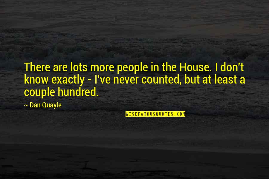 Dreapta Masura Quotes By Dan Quayle: There are lots more people in the House.