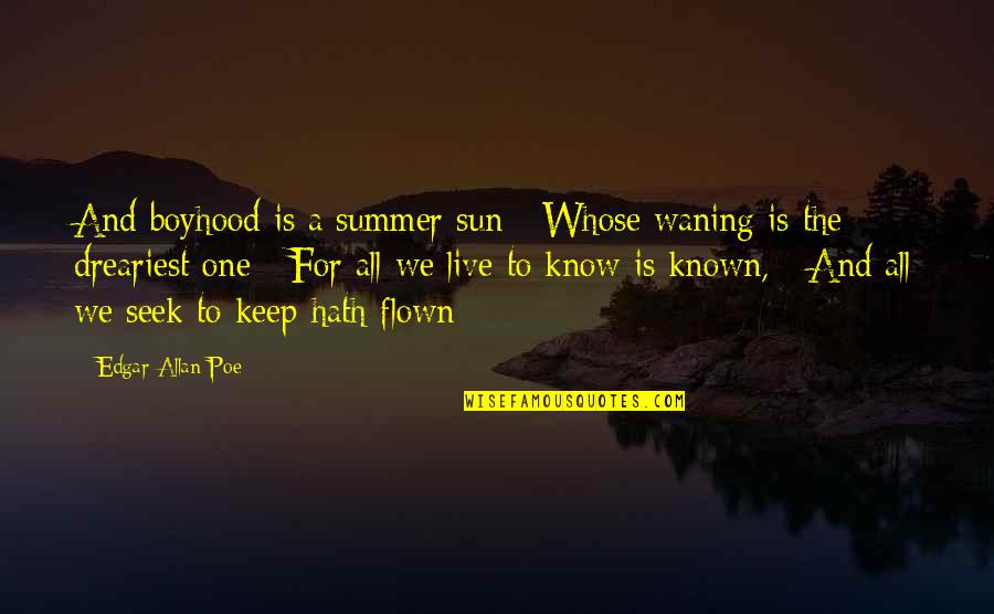 Dreariest Quotes By Edgar Allan Poe: And boyhood is a summer sun / Whose