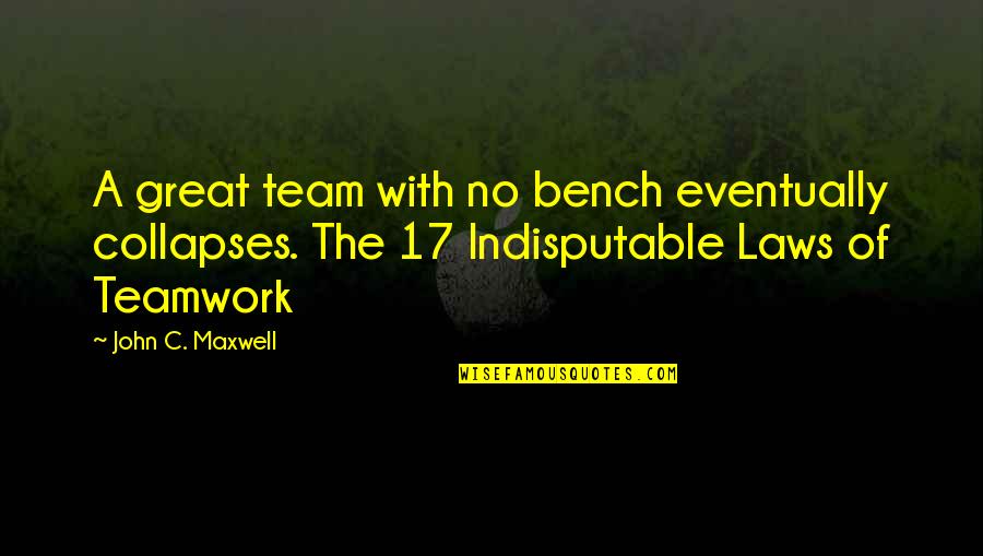 Dreariest Quotes By John C. Maxwell: A great team with no bench eventually collapses.