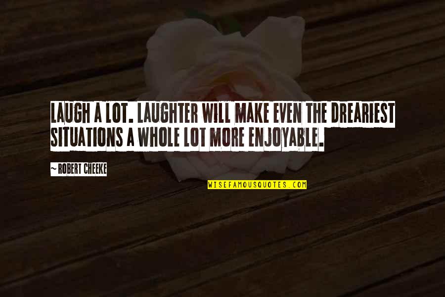 Dreariest Quotes By Robert Cheeke: Laugh a lot. Laughter will make even the