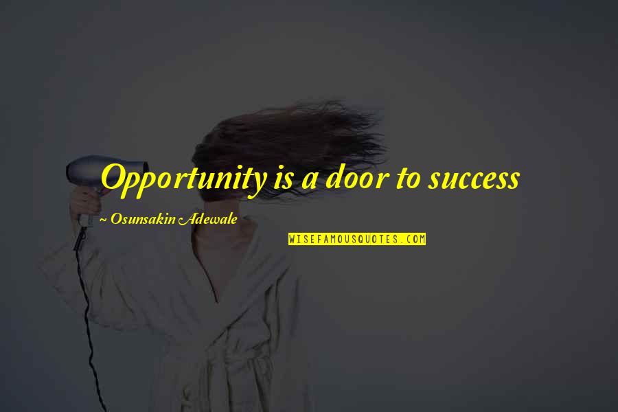 Drearily Quotes By Osunsakin Adewale: Opportunity is a door to success