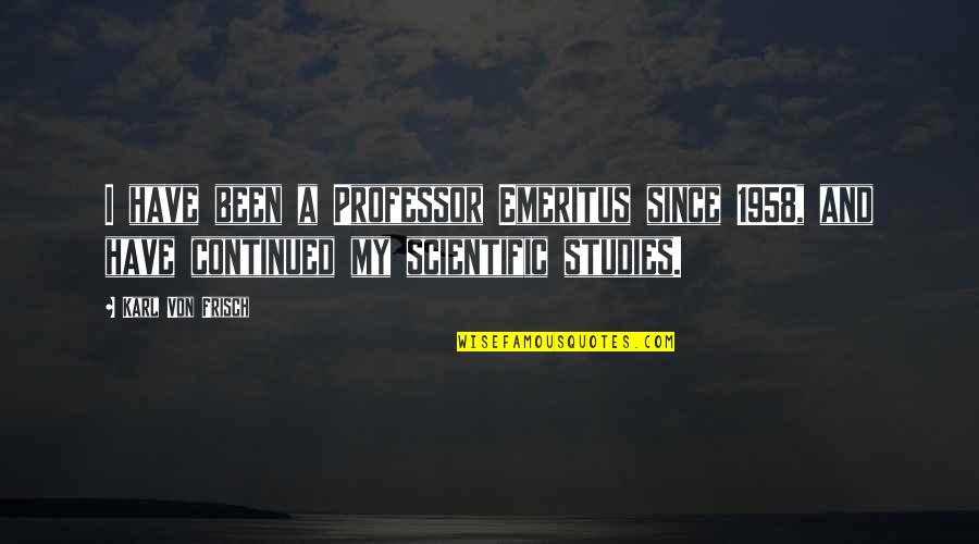 Dreary Exterior Quotes By Karl Von Frisch: I have been a Professor Emeritus since 1958,