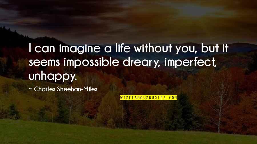 Dreary Quotes By Charles Sheehan-Miles: I can imagine a life without you, but