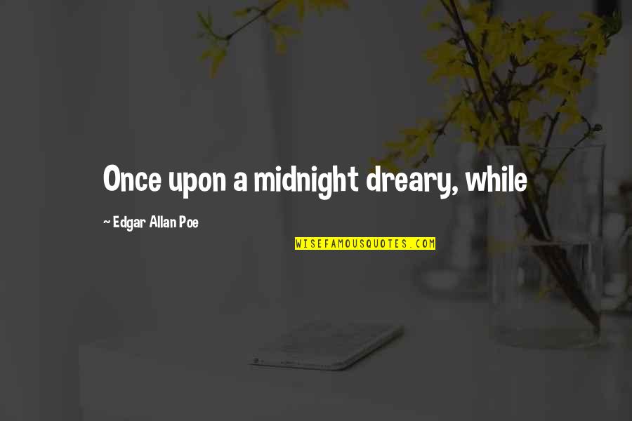 Dreary Quotes By Edgar Allan Poe: Once upon a midnight dreary, while