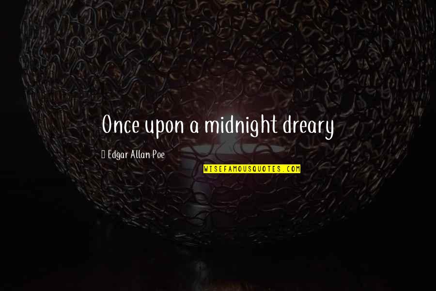 Dreary Quotes By Edgar Allan Poe: Once upon a midnight dreary