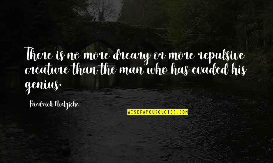 Dreary Quotes By Friedrich Nietzsche: There is no more dreary or more repulsive