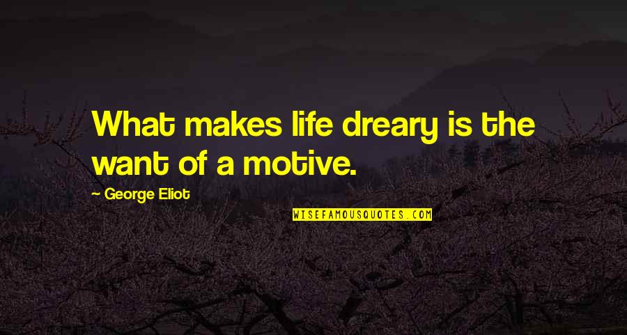 Dreary Quotes By George Eliot: What makes life dreary is the want of