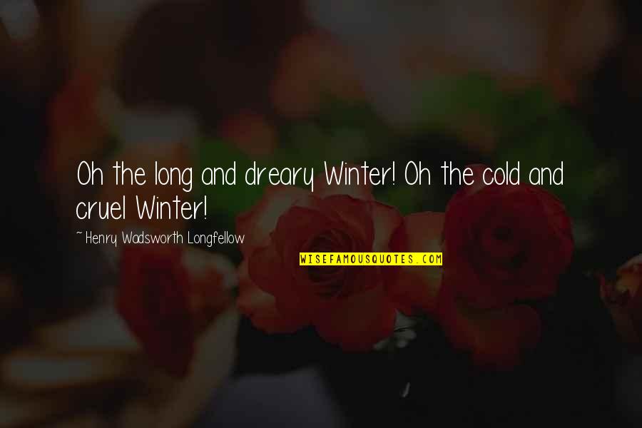 Dreary Quotes By Henry Wadsworth Longfellow: Oh the long and dreary Winter! Oh the